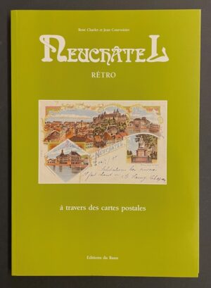 CHARLET (René) & COURVOISIER (Jean) Neuchâtel rétro, à travers des cartes postales. Saint-Blaise, Editions du Ruau, 1988.