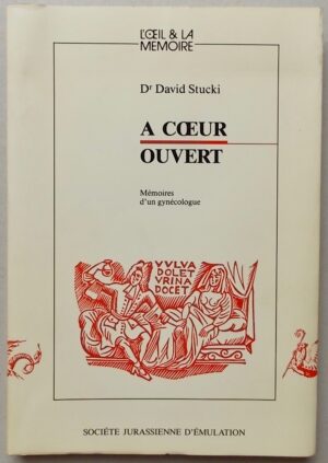STUCKI (David, Dr) A coeur ouvert. Mémoires d'un gynécologue. Porrentruy, Société Jurassienne d'Emulation (coll. L'Oeil & la Mémoire), 1990.