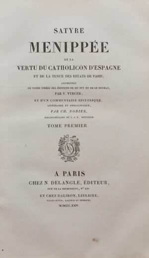 NODIER (Charles) intro. Satyre Menippée de la vertu du catholicon d'Espagne et de la tenue des estats de Paris; augmentés de notes tirées des éditions de Du Puy et de Le Duchat, et d'un commentaire historique, littéraire, et philologique, par Ch. Nodier, bibliothécaire de S.A.R. Monsieur Paris, chez Delangle & chez Dalibon, 1824.