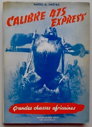 PRETRE (Marcel-G.) Calibre 475 express. Grandes chasses africaines. Paris et Neuchâtel, Editions du Chateau, 1954.