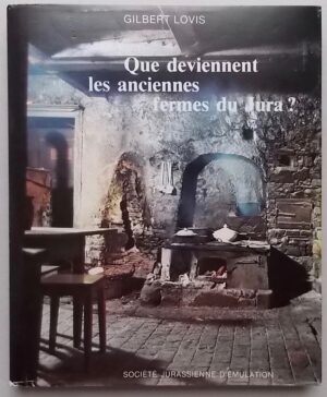 LOVIS (Gilbert) Que deviennent les anciennes fermes du Jura? Contribution à l'architecture rurale jurassienne. Sans lieu, société Jurassienne d'Emulation, 1978.