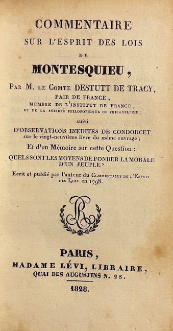 DESTUTT DE TRACY (Antoine Louis Claude, comte de) Commentaire sur l'Esprit des lois de Montesquieu, suivi d'Observations inédites de Condorcet sur le vingt-neuvième livre du même ouvrage; et d'un mémoire sur cette question: Quels sont les moyens de fonder la morale d'un peuple? Paris, Madame Lévi Libraire, 1828. – Image 2