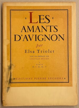 TRIOLET (Elsa) Les amants d'Avignon. Paris, Editions Pierre Seghers, 1945.