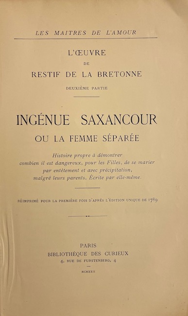 RESTIF DE LA BRETONNE (Nicolas-Edmé) L'oeuvre de Restif de la Bretonne, deuxième partie. Ingénue Saxancour ou la femme séparée. Histoire propre à démontrer combien il est dangereux, pour les filles, de se marier par entêtement et avec précipitation, malgré leurs parents. Ecrite par elle-même. Paris, Bibliothèque des Curieux (coll. Les Maîtres de l'Amour), 1922. – Image 2