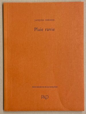 CHESSEX (Jacques) Plaie ravie. Pully, PAP, 1990.