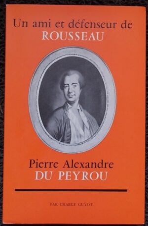 [DUPEYROU / ROUSSEAU] - GUYOT (Charly) Un ami et défenseur de Rousseau, Pierre- Alexandre DuPeyrou. Neuchâtel, Ides et Calendes, 1958.