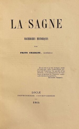 CHABLOZ (Fritz) La Sagne. Recherches historiques. [Le] Locle, Imprimerie Courvoisier, 1864.