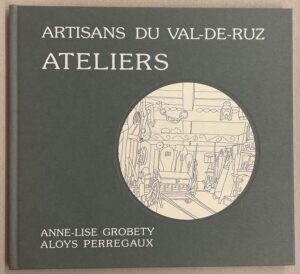GROBETY (Anne-Lise) & PERREGAUX (Aloys) Artisans du Val-de-Ruz. Ateliers. Sans lieu, Kiwanis-Club du Val-de-Ruz, 1992.