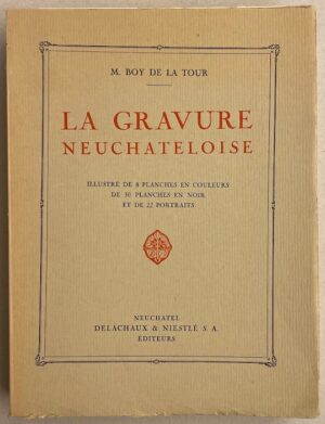 BOY DE LA TOUR (Maurice) La gravure neuchâteloise. Neuchâtel, Delachaux & Niestlé, 1928.