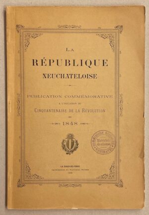 DROZ (Numa) La République neuchâteloise. Ses origines et son développement. La Chaux-de-Fonds, Imprimerie Nationale Suisse, 1898.