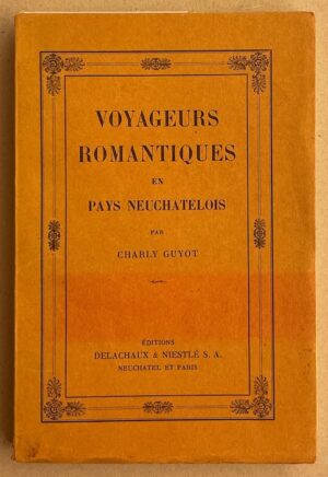 GUYOT (Charly) Voyageurs romantiques en pays neuchâtelois. Neuchâtel, Delachaux & Niestlé, 1933.