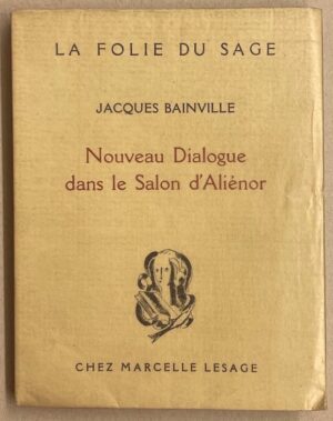 BAINVILLE (Jacques) Nouveau dialogue dans le Salon d'Aliénor. Paris, Marcelle Lesage (coll. La Folie du sage), 1926.