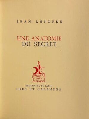 LESCURE (Jean) Une anatomie du secret. Neuchâtel et Paris, Ides et Calendes (coll. Ides Poétiques), 1946.