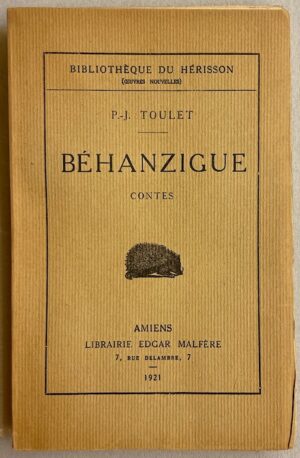 TOULET (Paul-Jean) Béhanzigue. Contes. Paris, Librairie Edgar Malfère (coll. Bibliothèque du Hérisson), 1921.