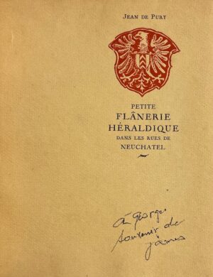 PURY (Jean de) Petite flânerie héraldique dans les rues de Neuchâtel. Neuchâtel, James Guinchard, 1932.