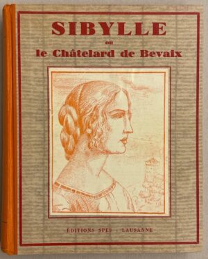 CHAMBRIER (Alice de) Sibylle, ou le Châtelard de Bevaix. Lausanne, Editions Spes, [1934].