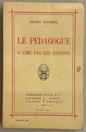 ROORDA (Henri) Le pédagogue n'aime pas les enfants. Lausanne et Paris, Payot & Cie, 1918.