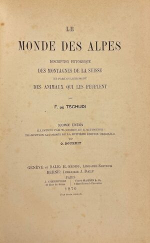 TSCHUDI (Friedrich de) Le monde des Alpes. Description pittoresque des montagnes de la Suisse et particulièrement des animaux qui les peuplent. Genève et Bâle, Georg - Berne, Dalp, 1870.