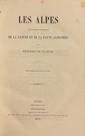 TSCHUDI (Frédéric de) Les Alpes. Description pittoresque de la nature et de la faune alpestres. Berne, Librairie Dalp - Strasbourg, Treuttel et Wurtz, 1859.