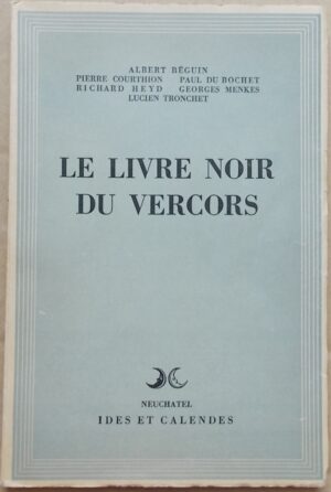 BEGUIN (Albert) et al. Le livre noir du Vercors. Neuchâtel, Ides et Calendes, 1944.