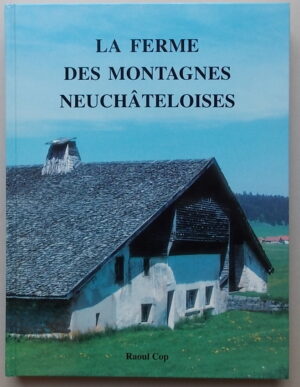 COP (Raoul) La ferme des Montagnes neuchâteloises. L'architecture rurale traditionnelle du Haut-Jura neuchâtelois dans son contexte historique et ethnographique (du XVIe au XIXe siècle). La Chaux-de-Fonds, Raoul Cop, [1995].