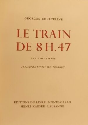 [DUBOUT] - COURTELINE (Georges) Le train de 8 H. 47. La vie de caserne. Monte-Carlo, Aux Editions du Livre et Lausanne, Henri Kaeser, 1951.