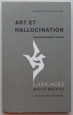 [BURNAT-PROVINS] - MORSIER (Georges de) Art et hallucination. Marguerite Burnat-Provins. Neuchâtel, Baconnière (coll. Langages Documents), 1969.