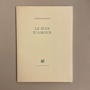 DESNOS (Robert) Le bois d'amour. Paris, Edition des Cendres, 1995.