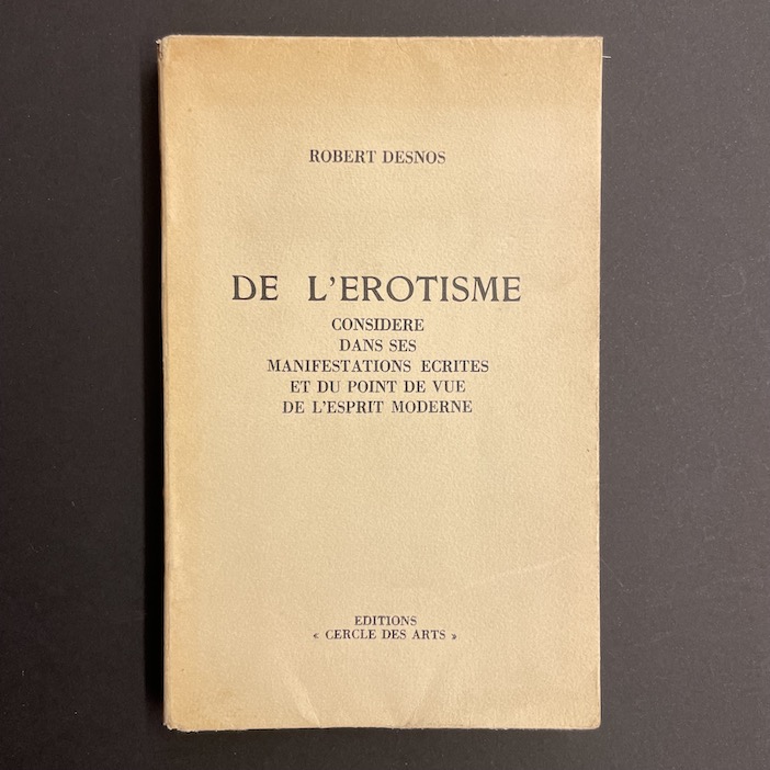 DESNOS (Robert) De l'érotisme considéré dans ses manifestations écrites et du point de vue de l'esprit moderne. Paris, Editions Cercles des Arts, sans date.
