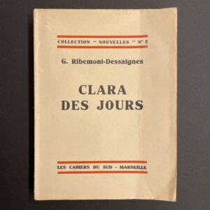 RIBEMONT-DESSAIGNES (Georges) Clara des jours. Marseille, Les Cahiers du Sud (coll. Nouvelles), 1927.