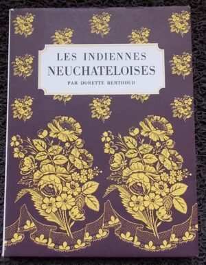 BERTHOUD (Dorette) Les Indiennes neuchâteloises. Boudry, Baconnière, 1951.