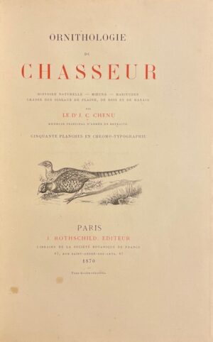 CHENU (Jean Charles) Ornithologie du chasseur. Histoire naturelle - Moeurs - Habitudes - Chasse des oiseaux de plaine, de bois et de marais. Paris, Rothschild, 1870.