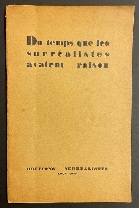 BRETON (André) et al. Du temps que les surréalistes avaient raison. Paris, Editions Surréalistes, 1935.