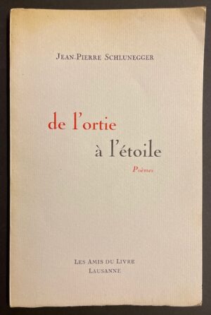SCHLUNEGGER (Jean-Pierre) De l'ortie à l'étoile. Poèmes. Lausanne, Les Amis du Livre, 1952.