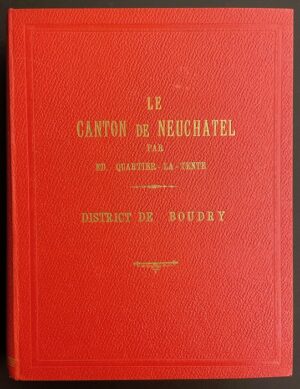QUARTIER-LA-TENTE (Edouard) Le canton de Neuchâtel. Revue historique et monographique des communes du canton. Deuxième série: District de Boudry. Neuchâtel, Attinger Frères, 1912.