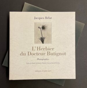 BELAT (Jacques) L'herbier du Docteur Butignot. Photographies. Delémont, éditions d'autre part, 1998.