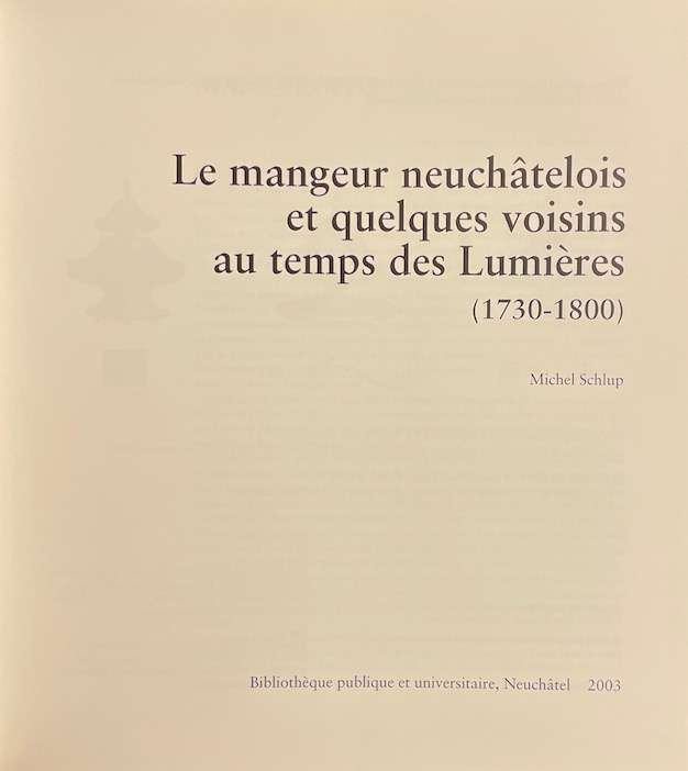 SCHLUP (Michel) Le mangeur neuchâtelois au temps des Lumières (1730-1800). Neuchâtel, Bibliothèque Pubélique et Universitaire, 2003. – Image 2