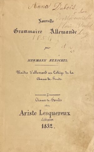 HENSCHEL (Hermann) Nouvelle Grammaire Allemande. Chaux-de-Fonds, chez Ariste Lesquereux Libraire, 1852.