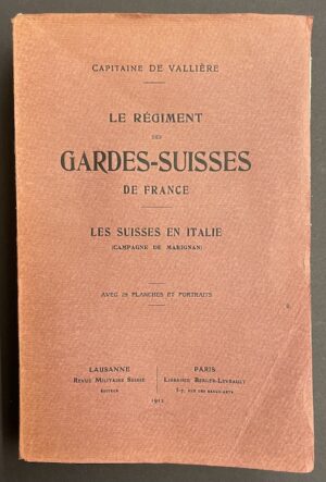 VALLIERE (Paul de, capitaine) Le régiment des gardes-suisses de France. Les Suisses en Italie (Campagne de Marignan). Lausanne, Revue Militaire Suisse & Paris, Berger-Levrault, 1912.