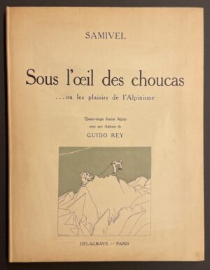 SAMIVEL Sous l'oeil des choucas... ou les plaisirs de l'alpinisme. Paris, Delagrave, 1933.