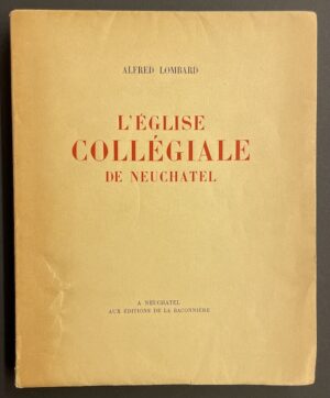 LOMBARD (Alfred) L'église Collégiale de Neuchâtel. Neuchâtel, Baconnière, 1931.