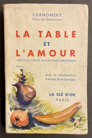 CURNONSKY (Maurice Saillant, dit) & SAINT-GEORGES (André) La table et l'amour. Nouveau traité des excitants modernes. Paris, La Clé d'Or, 1950.