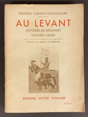 CLEMENT-GRANCOURT (Abel-Jean-Ernest, Général) Au Levant. Histoires de brigands. Histoires vraies. Paris et Neuchâtel, Victor Attinger, 1936.