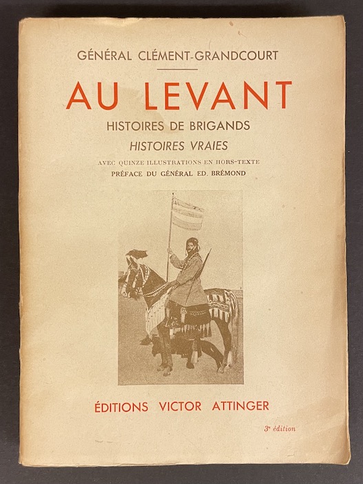CLEMENT-GRANCOURT (Abel-Jean-Ernest, Général) Au Levant. Histoires de brigands. Histoires vraies. Paris et Neuchâtel, Victor Attinger, 1936.