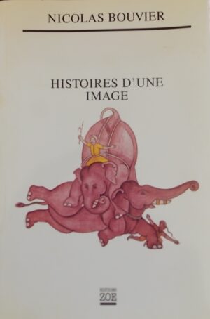 BOUVIER (Nicolas) Histoires d'une image. Genève, Zoé, 2001.