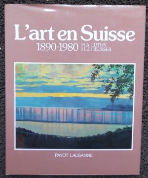 LÜTHY (Hans A.) & HEUSSER (Hans-Jörg) L'art en Suisse 1890-1980. Lausanne, Payot, 1983.