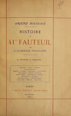HOUSSAYE (Arsène) Histoire du 41ème fauteuil de l'Académie Française. Paris, E. Dentu, 1882.