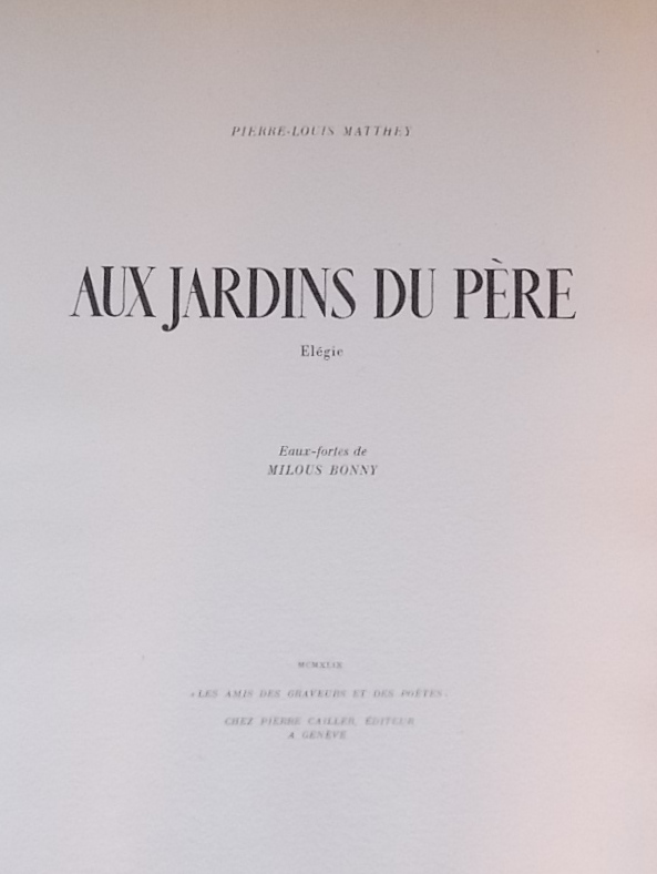 MATTHEY (Pierre-Louis) Aux jardins du Père. Elégie. Genève, Pierre Cailler (coll. Les Amis des Graveurs et des Poètes), 1949.