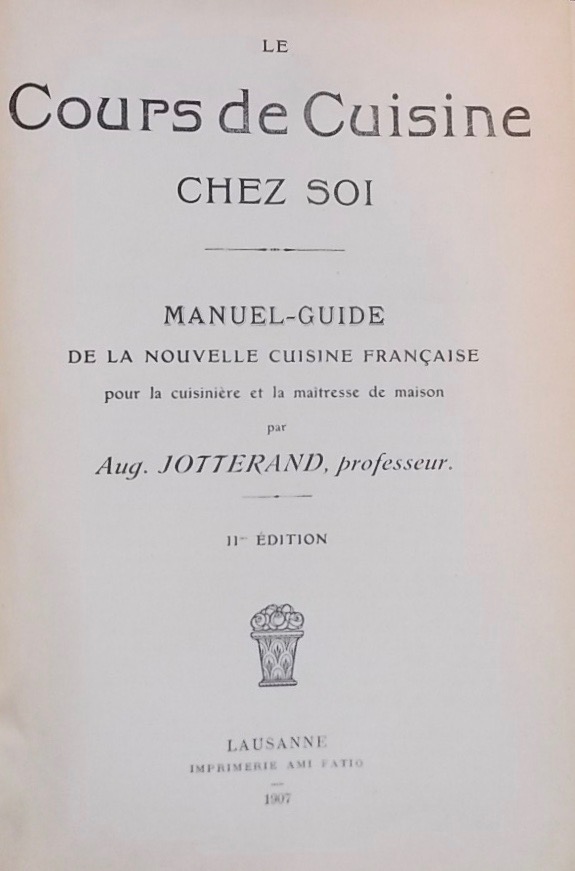 JOTTERAND (Auguste) Le cours de cuisine chez soi. Manuel-guide de la nouvelle cuisine française pour la cuisinière et la maîtresse de maison. Lausanne, Imprimerie Ami Fatio, 1907. – Image 2