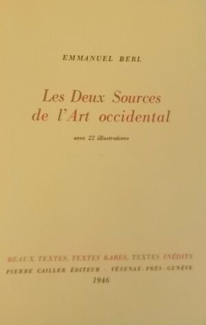 BERL (Emmanuel) Les deux sources de l'art occidental. Genève, Pierre Cailler (coll. Beaux textes, textes rares, textes inédits), 1946.